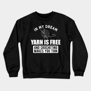 Crochet - In my dream yarn is free and crocheting makes you thin w Crewneck Sweatshirt